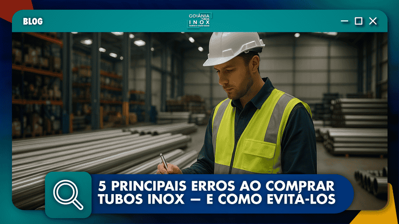 5 Principais Erros ao Comprar Tubos Inox — e Como Evitá-los